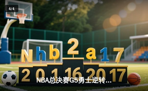 NBA总决赛G5勇士逆转凯尔特人夺赛点 库里三分雨浇灭绿军希望 - 4
